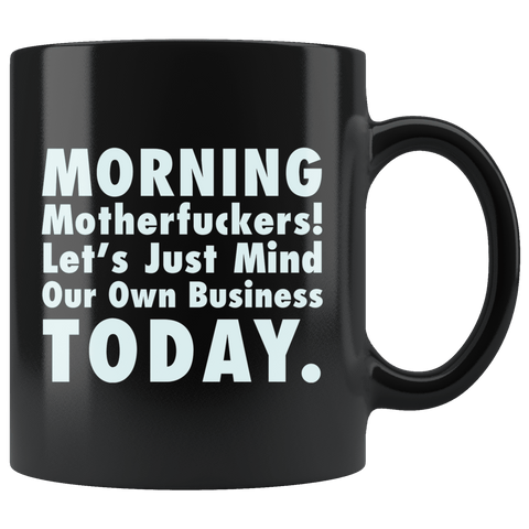 Morning Motherfuckers Let's Just Mind Our Own Business Today Mug - Funny Work Offensive Rude Vulgar Coffee Cup - Luxurious Inspirations
