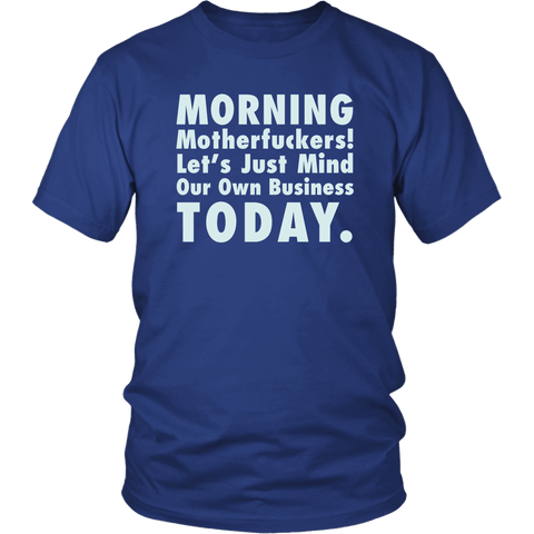 Morning Motherfuckers Let's Just Mind Our Own Business Today T-Shirt - Luxurious Inspirations