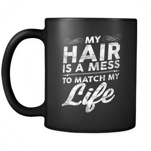 My Hair Is A Mess To Match My Life Mug - Funny Morning Coffee Cup - Luxurious Inspirations