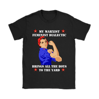 My Marxist Feminist Dialectic Brings All The Boys To The Yard Shirt - Funny Ladies Woman Feminism Tee - Luxurious Inspirations