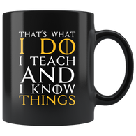 That's what I do I teach and I know things education information teachers principles bachelors masters high school primary coffee cup mug - Luxurious Inspirations