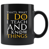 That's what I do I teach and I know things education information teachers principles bachelors masters high school primary coffee cup mug - Luxurious Inspirations