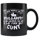 Some people say vulgarity is no substitute for wit I say fuck off cunt vulgar mean condescending rude don't care coffee cup mug - Luxurious Inspirations