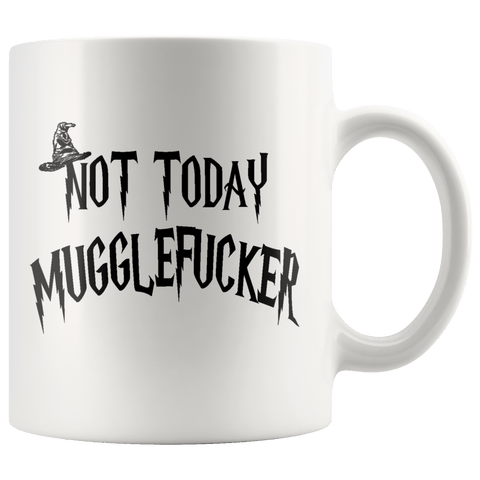 Not Today Mugglefucker White 11oz Mug  - Funny Offensive Muggle Fucker Gift Coffee Cup - Luxurious Inspirations