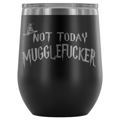 Not Today Mugglefucker Wine Tumbler - Funny Offensive Muggle Fucker Gift Cup - Luxurious Inspirations