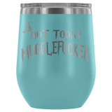 Not Today Mugglefucker Wine Tumbler - Funny Offensive Muggle Fucker Gift Cup - Luxurious Inspirations