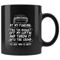 At my funeral take the bouquet off my coffin and throw it into the crowd to see who is next death dead sad black mug coffee cup - Luxurious Inspirations