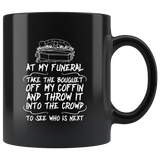 At my funeral take the bouquet off my coffin and throw it into the crowd to see who is next death dead sad black mug coffee cup - Luxurious Inspirations