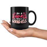 Be a bad ass with a good ass hard working powerful proud coffee cup mug - Luxurious Inspirations