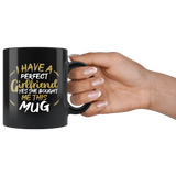 I Have A Perfect Girlfriend Yes She Bought Me This Mug Coffee Cup - Luxurious Inspirations