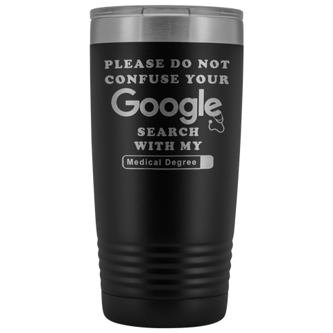 Please Do Not Confuse Your Search With My Medical Degree 20 ounce tumbler - Luxurious Inspirations