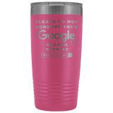 Please Do Not Confuse Your Search With My Medical Degree 20 ounce tumbler - Luxurious Inspirations