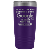 Please Do Not Confuse Your Search With My Medical Degree 20 ounce tumbler - Luxurious Inspirations