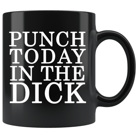 Punch Today In The Dick Mug - Funny Face Parody Offensive Vulgar Motivational Black Coffee Cup - Luxurious Inspirations