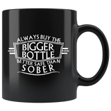 Always Buy The Bigger Bottle Better Safe Than Sober Funny Alcohol Drinking Beer Liquor Coffee Cup Mug - Luxurious Inspirations