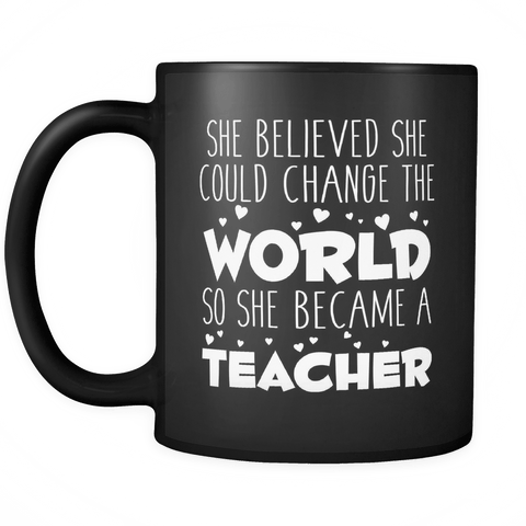 She believed she could change the world so she became a teacher Black 11oz Mug - Unique Gift For School Teacher - Luxurious Inspirations