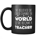 She believed she could change the world so she became a teacher Black 11oz Mug - Unique Gift For School Teacher - Luxurious Inspirations