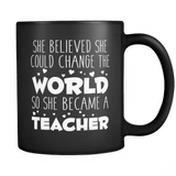 She believed she could change the world so she became a teacher Black 11oz Mug - Unique Gift For School Teacher - Luxurious Inspirations