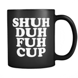 Shuh Duh Fuh Cup Mug - Funny Offensive Vulgar Shut The F Up STFU Novelty Coffee Cup - Luxurious Inspirations