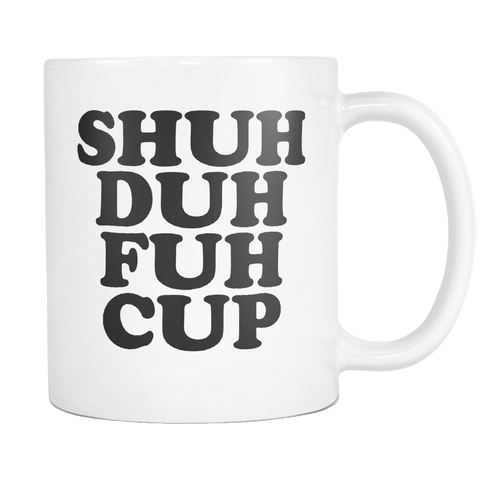 Shuh Duh Fuh Cup Mug - Funny Offensive Vulgar Shut The F Up STFU Novelty Coffee Cup - Luxurious Inspirations