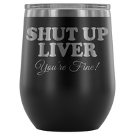 Shut Up Liver You're Fine Wine Tumbler - Funny Drinking Your Alcohol Youre Beer Etched Joke Mug Cup - Luxurious Inspirations