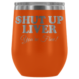 Shut Up Liver You're Fine Wine Tumbler - Funny Drinking Your Alcohol Youre Beer Etched Joke Mug Cup - Luxurious Inspirations