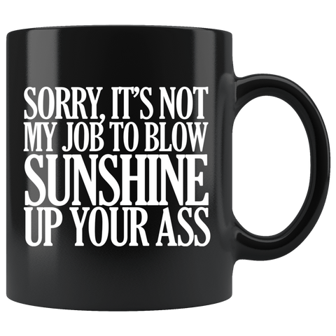 Sorry It's Not My Job To Blow Sunshine Up Your Ass Mug Funny Offensive Rude Crude Work Coffee Cup - Luxurious Inspirations
