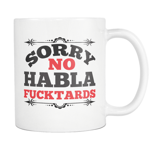 Sorry No Habla Fucktard Mug - Funny Offensive Spanish Gift 11oz White Coffee Cup - Luxurious Inspirations