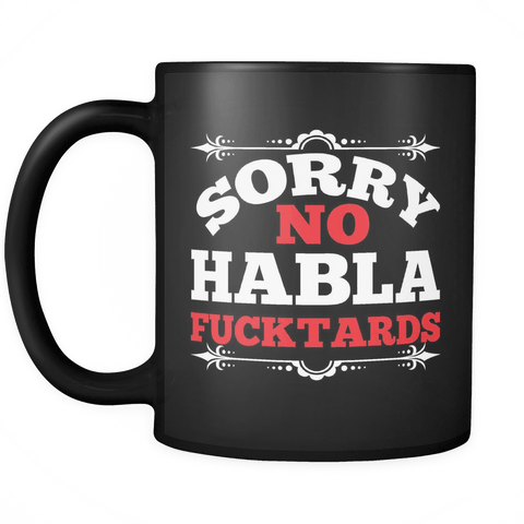 Sorry No Habla Fucktards Mug - Funny Offensive Hablo Coffee Cup - Luxurious Inspirations
