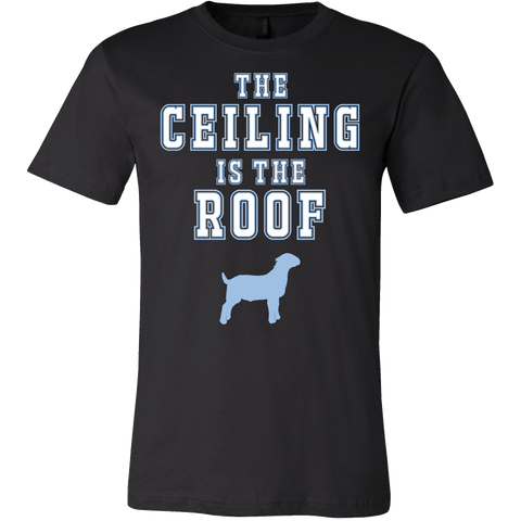The Ceiling Is The Roof Shirt - GOAT Tee - Luxurious Inspirations