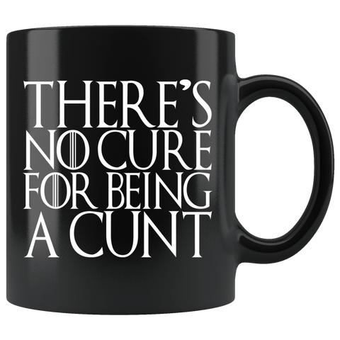 There's No Cure For Being A Cunt Mug - Funny Parody Thrones Quote Vulgar Offensive Coffee Cup - Luxurious Inspirations