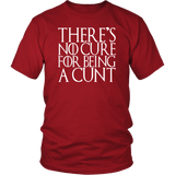 There's No Cure For Being A Cunt T-Shirt - Funny Parody Thrones Quote Vulgar Offensive T Shirt - Luxurious Inspirations