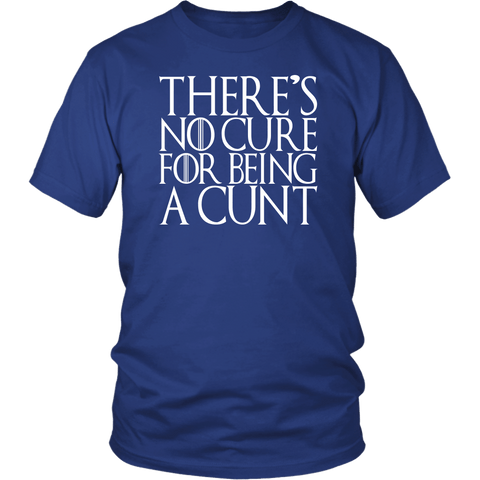 There's No Cure For Being A Cunt T-Shirt - Funny Parody Thrones Quote Vulgar Offensive T Shirt - Luxurious Inspirations