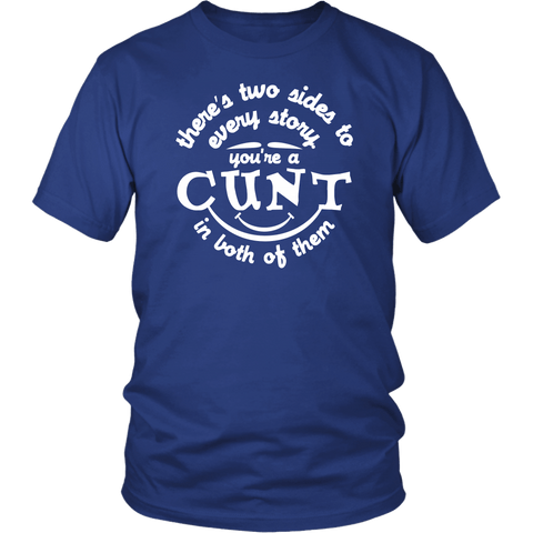 There's Two Sides To Every Story You're a Cunt in Both Of Them T-Shirt - Funny Vulgar Offensive Rude Insult Tee Shirt - Luxurious Inspirations