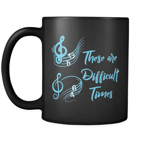 These are Difficult Times Funny Mug - Funny Parody Pun Musicians Coffee Cup - Luxurious Inspirations
