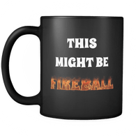 This Might Be Fireball Black Coffee Mug - Perfect Gift For Birthday, Men Or Women, Present For Him, Her, Dad, Mom, Son, Daughter, Sister, Brother, Wife, Husband Or Friend. - Luxurious Inspirations