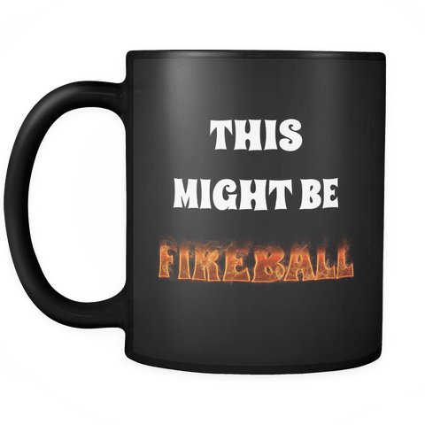 This Might Be Fireball Black Coffee Mug - Perfect Gift For Birthday, Men Or Women, Present For Him, Her, Dad, Mom, Son, Daughter, Sister, Brother, Wife, Husband Or Friend. - Luxurious Inspirations