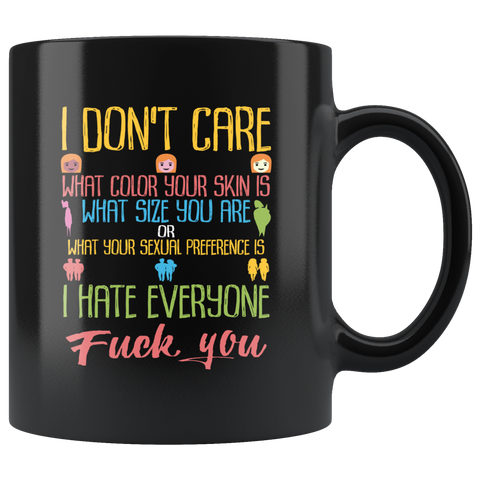 I don't care what color your skin is what size you are or what your sexual preference is I hate everyone fuck you vulgar piss off alone coffee cup mug - Luxurious Inspirations