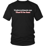 Underestimate Me That'll Be Fun Shirt - Funny Revenge Tee - Luxurious Inspirations