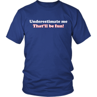 Underestimate Me That'll Be Fun Shirt - Funny Revenge Tee - Luxurious Inspirations