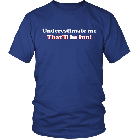 Underestimate Me That'll Be Fun Shirt - Funny Revenge Tee - Luxurious Inspirations