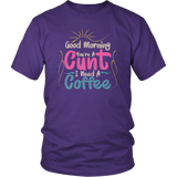 Good Morning You're A Cunt I Need A Coffee Humor Graphic Novelty Sarcastic Funny T Shirt - Luxurious Inspirations