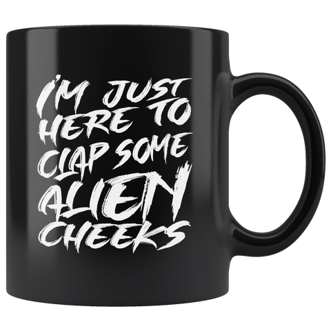 I'm just here to clap some alien cheeks funny Area 51 UFO flying saucers they can't stop all of us September 20 2019 Nevada United States army aliens extraterrestrial space green men coffee cup mug - Luxurious Inspirations