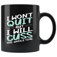 I won't quit but I will cuss the whole time never give up not happy push through coffee cup mug - Luxurious Inspirations