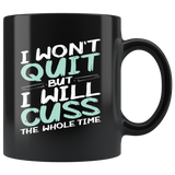 I won't quit but I will cuss the whole time never give up not happy push through coffee cup mug - Luxurious Inspirations