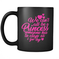 We can't all be a Princess someone has to clap as I walk by - Great Gift Princess Coffee Cup - Luxurious Inspirations