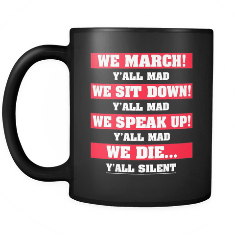 We March We Sit Down We Speak Up Y'all Mad We Die Y'all Silent Mug - Resistance Coffee Cup - Luxurious Inspirations