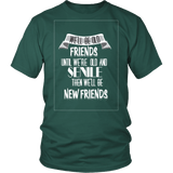 We'll Be Old Friends Until We're Old And Senile Shirt - Funny Aging Tee - Luxurious Inspirations