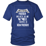 We'll Be Old Friends Until We're Old And Senile Shirt - Funny Aging Tee - Luxurious Inspirations
