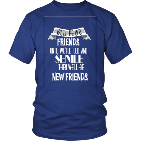 We'll Be Old Friends Until We're Old And Senile Shirt - Funny Aging Tee - Luxurious Inspirations